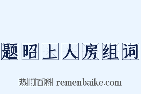 题昭上人房组词是什么意思的图片